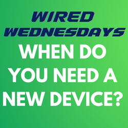 Wired Wednesdays: When do you need a new device?