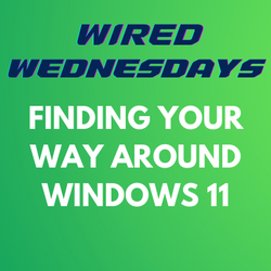Wired Wednesdays: Finding your Way Around Windows 11